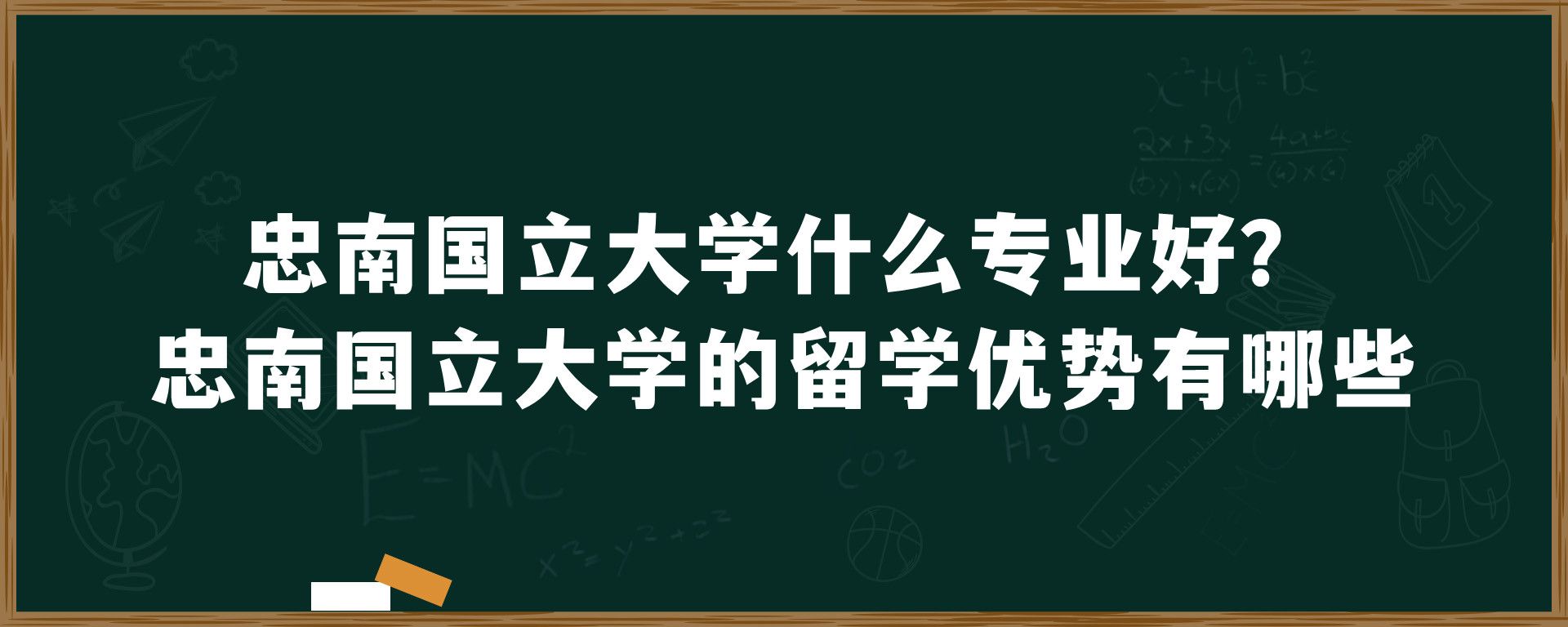 忠南国立大学什么专业好？忠南国立大学的留学优势有哪些