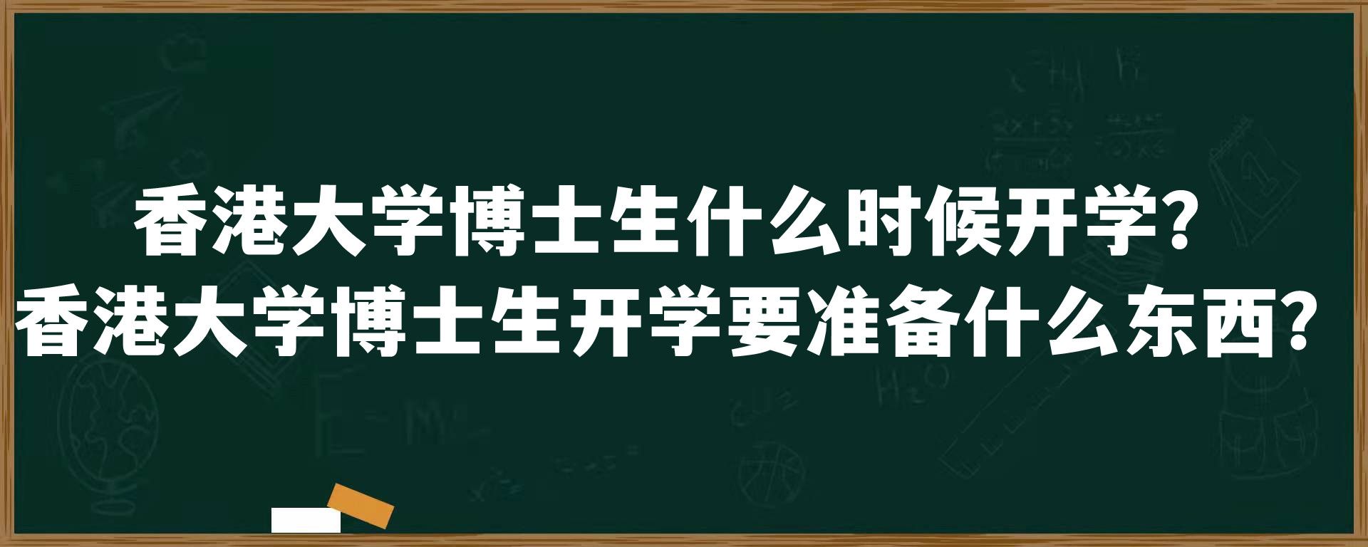 香港大学博士生什么时候开学？香港大学博士生开学要准备什么东西？