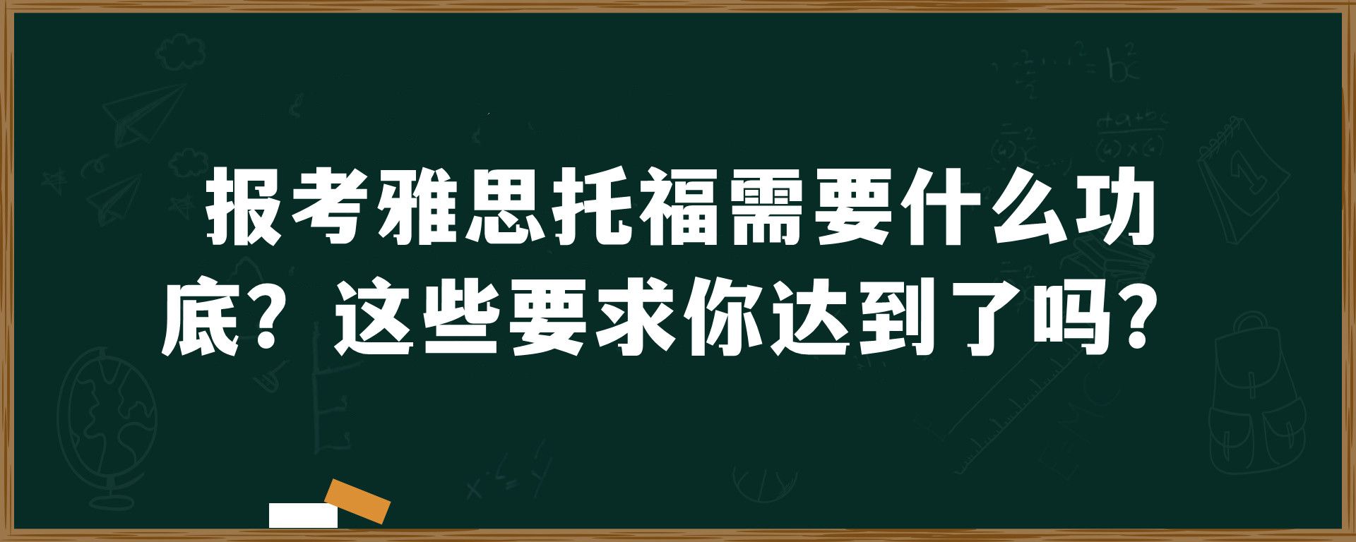 报考雅思托福需要什么功底？这些要求你达到了吗？