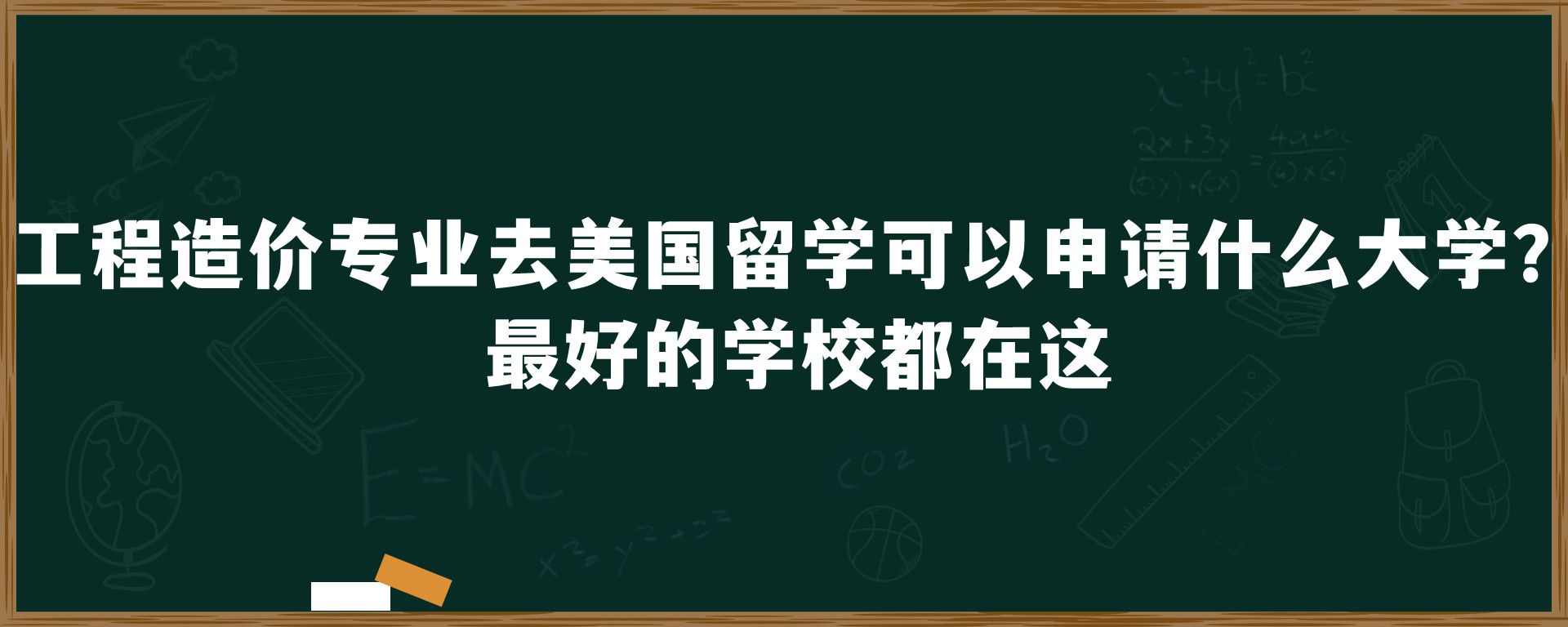 工程造价专业去美国留学可以申请什么大学？最好的学校都在这