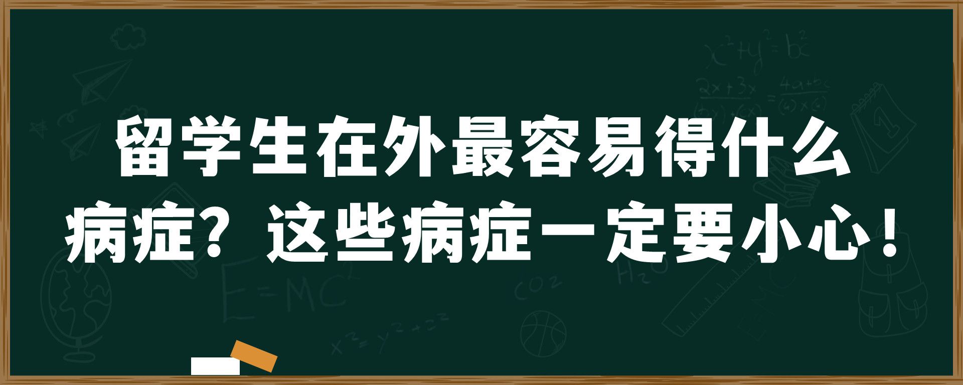 留学生在外最容易得什么病症？这些病症一定要小心！