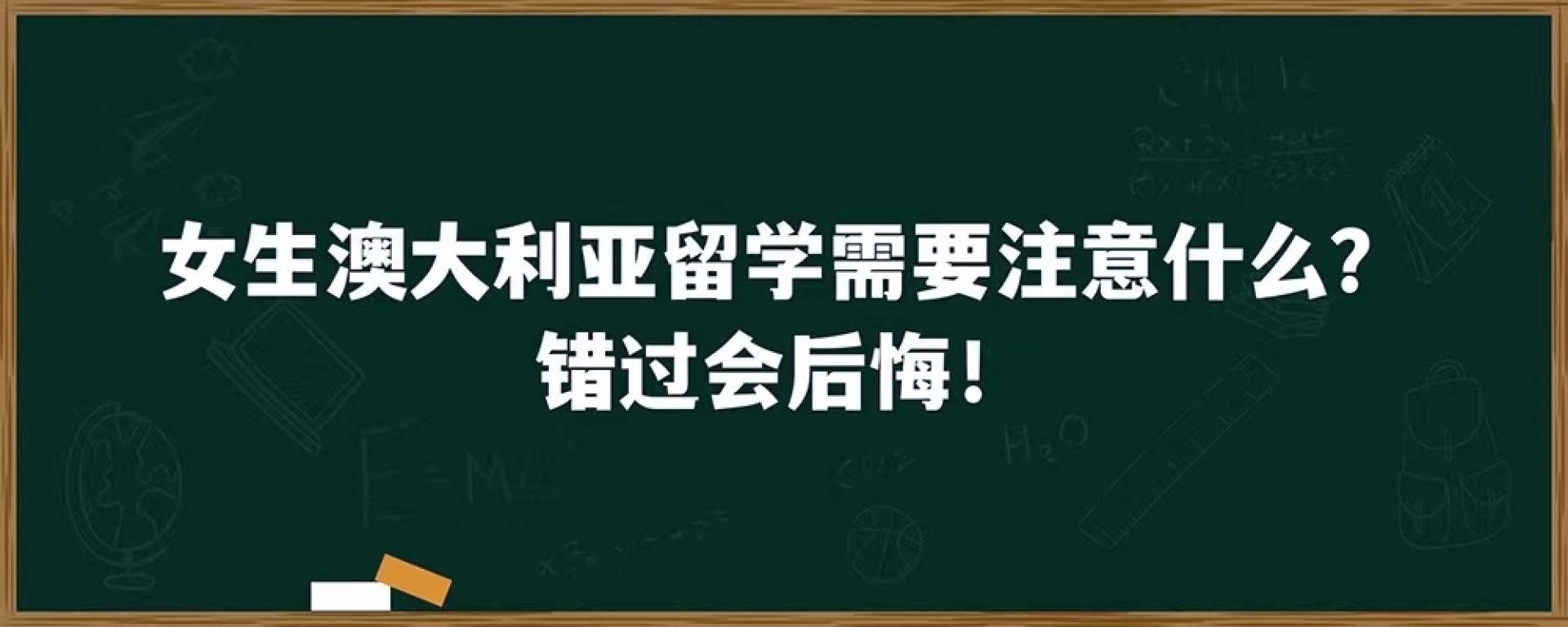 女生澳大利亚留学需要注意什么？错过会后悔!