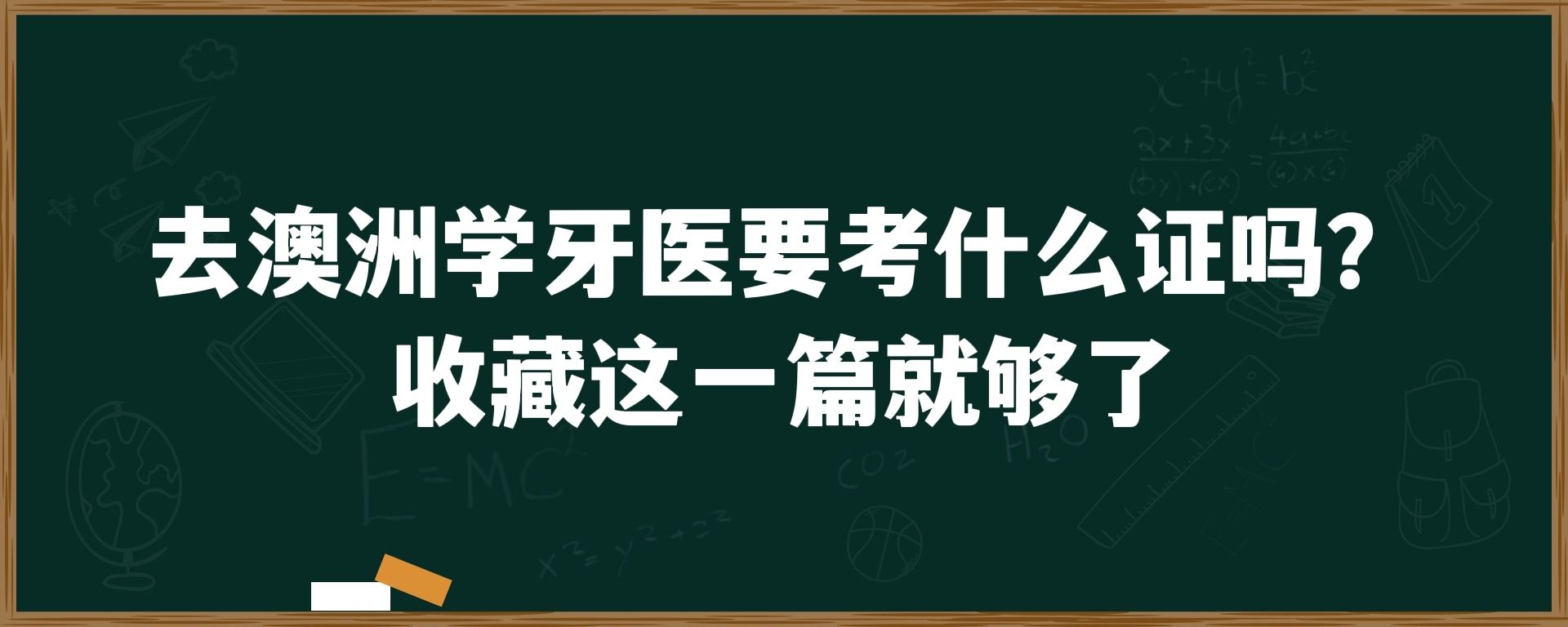 去澳洲学牙医要考什么证吗？收藏这一篇就够了