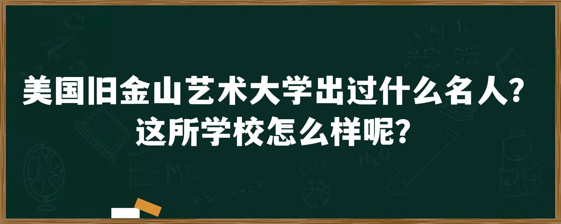 美国旧金山艺术大学出过什么名人？这所学校怎么样呢？