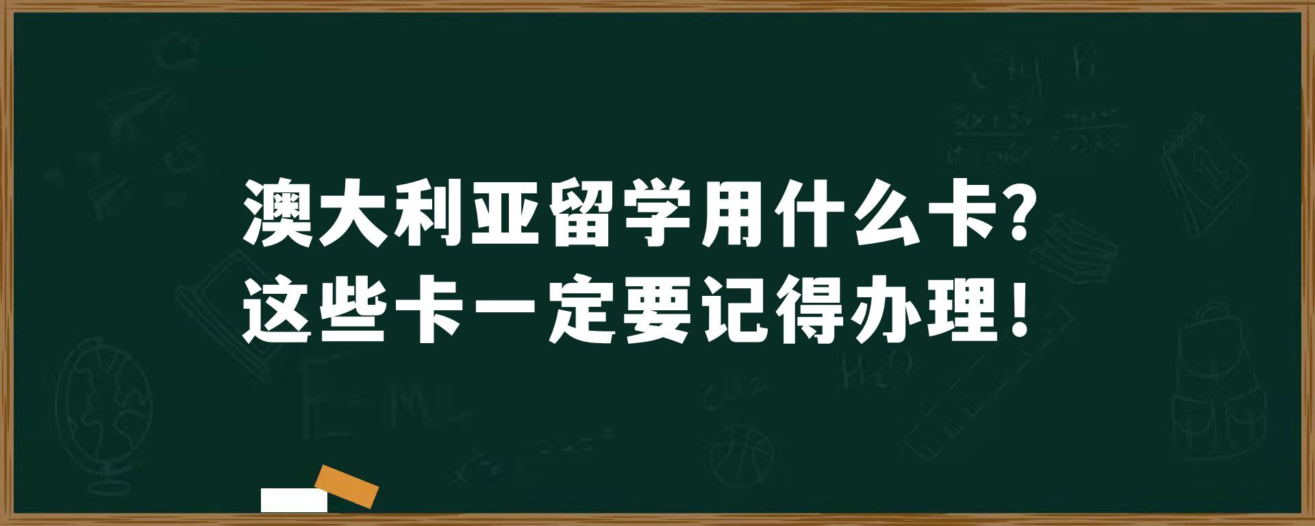 澳大利亚留学用什么卡？这些卡一定要记得办理！