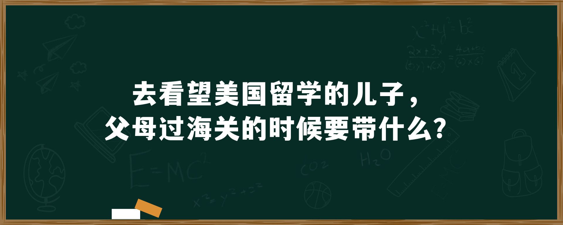 去看望美国留学的儿子，父母过海关的时候要带什么？