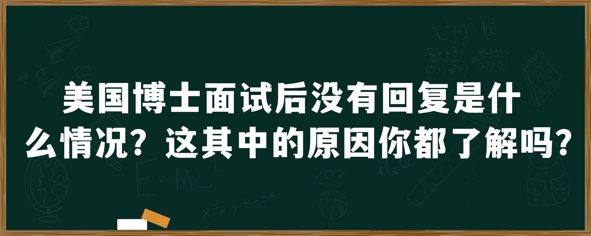 美国博士面试后没有回复是什么情况？这其中的原因你都了解吗？