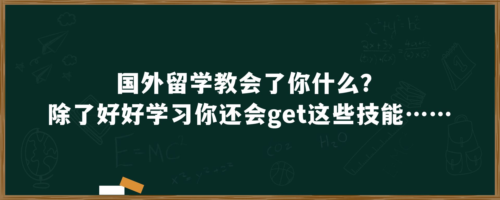 国外留学教会了你什么？除了好好学习你还会get这些技能……