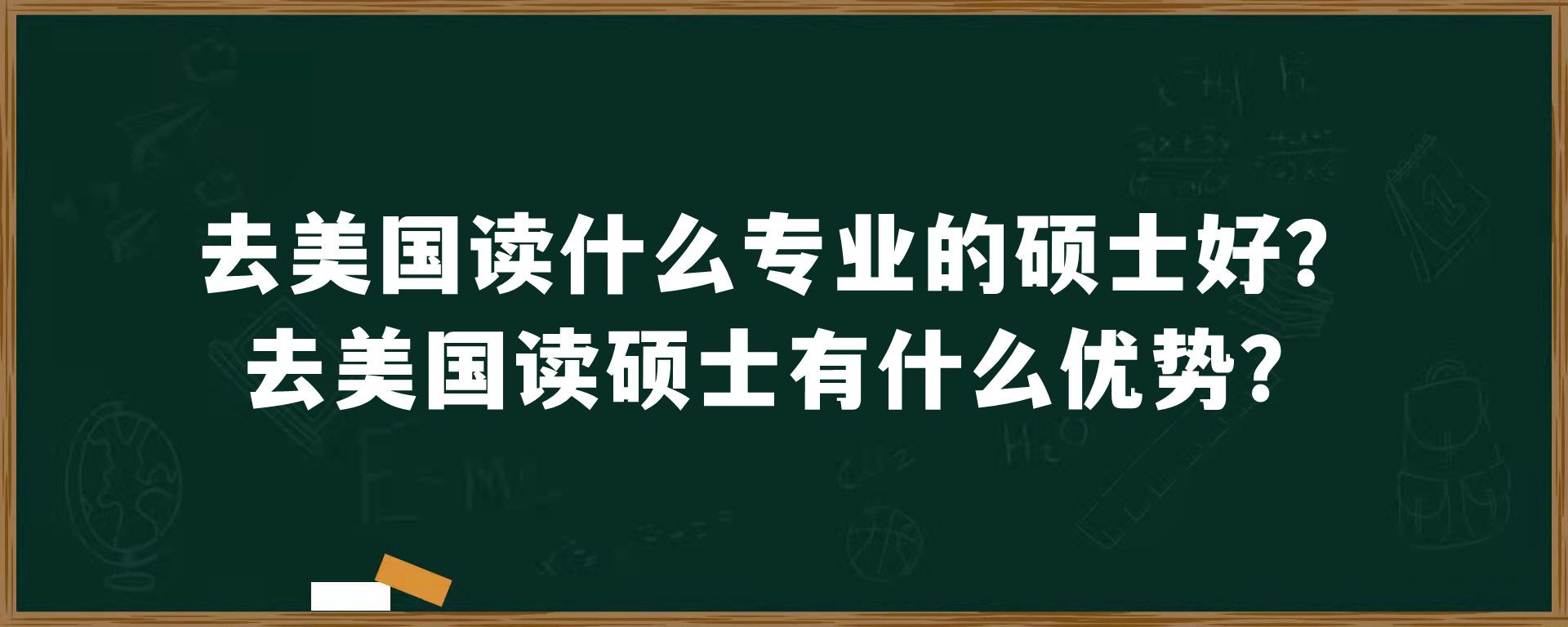 去美国读什么专业的硕士好？去美国读硕士有什么优势？