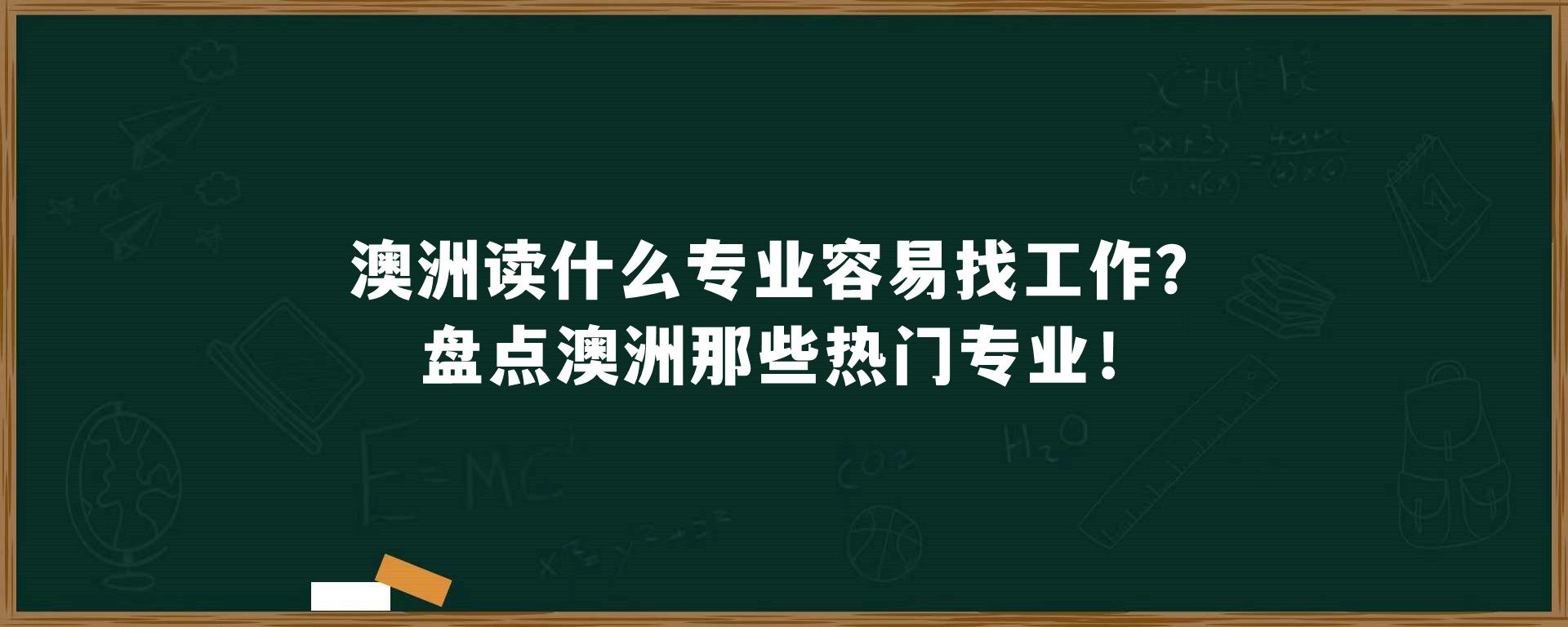 澳洲读什么专业容易找工作？盘点澳洲那些热门专业！