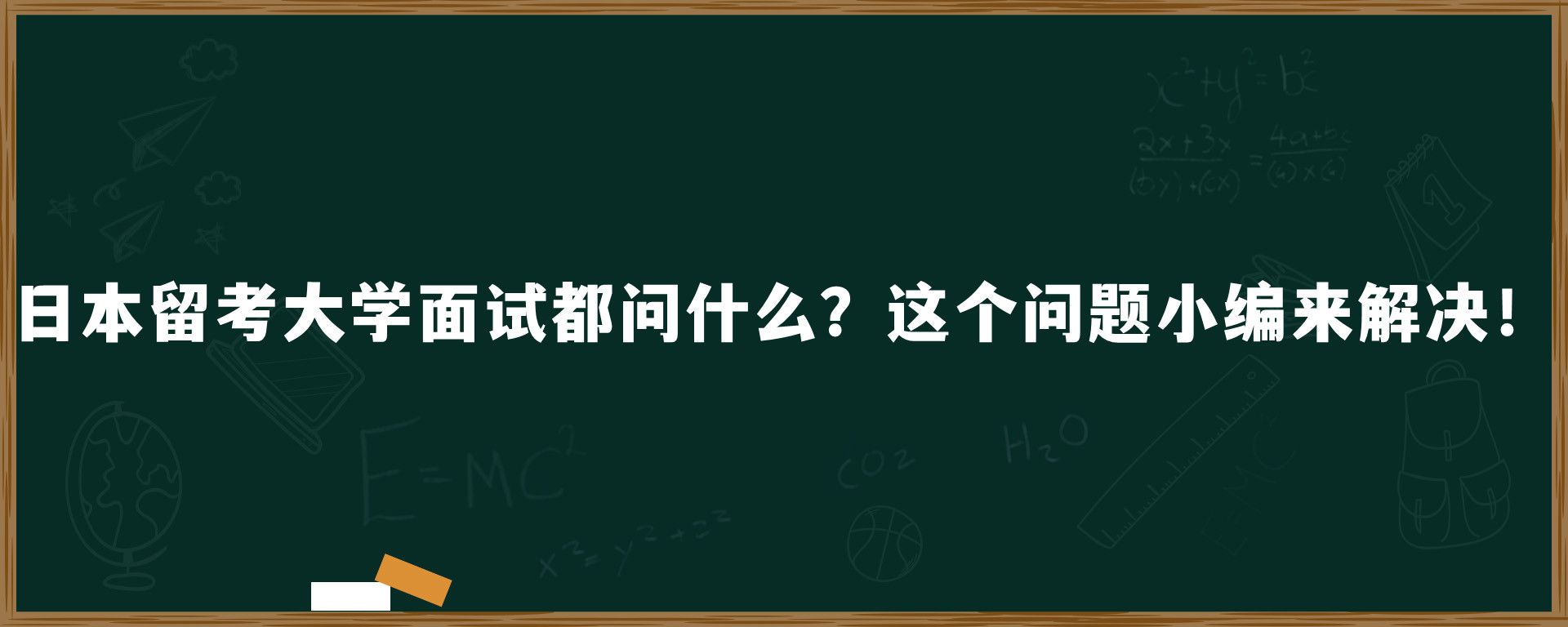 日本留考大学面试都问什么？这个问题小编来解决！