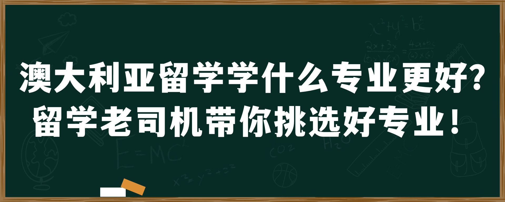 澳大利亚留学学什么专业更好？留学老司机带你挑选好专业！