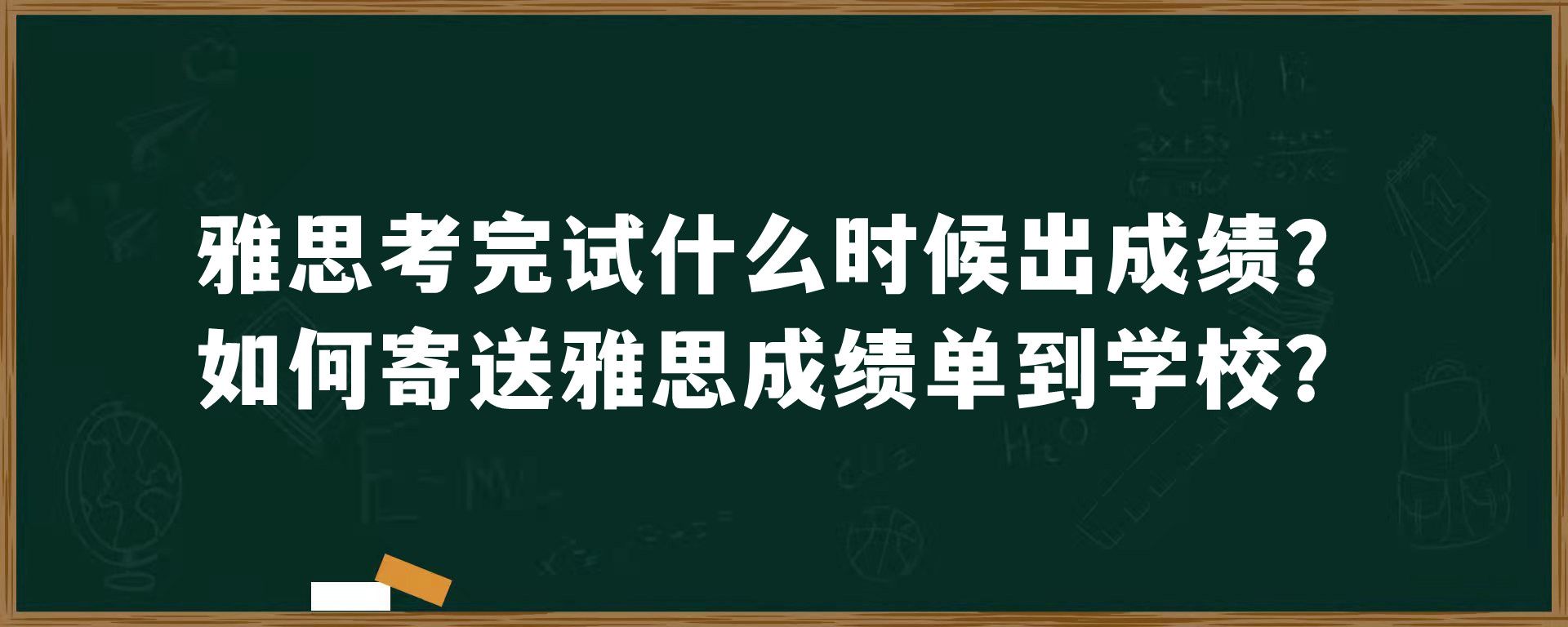 雅思考完试什么时候出成绩？如何寄送雅思成绩单到学校？