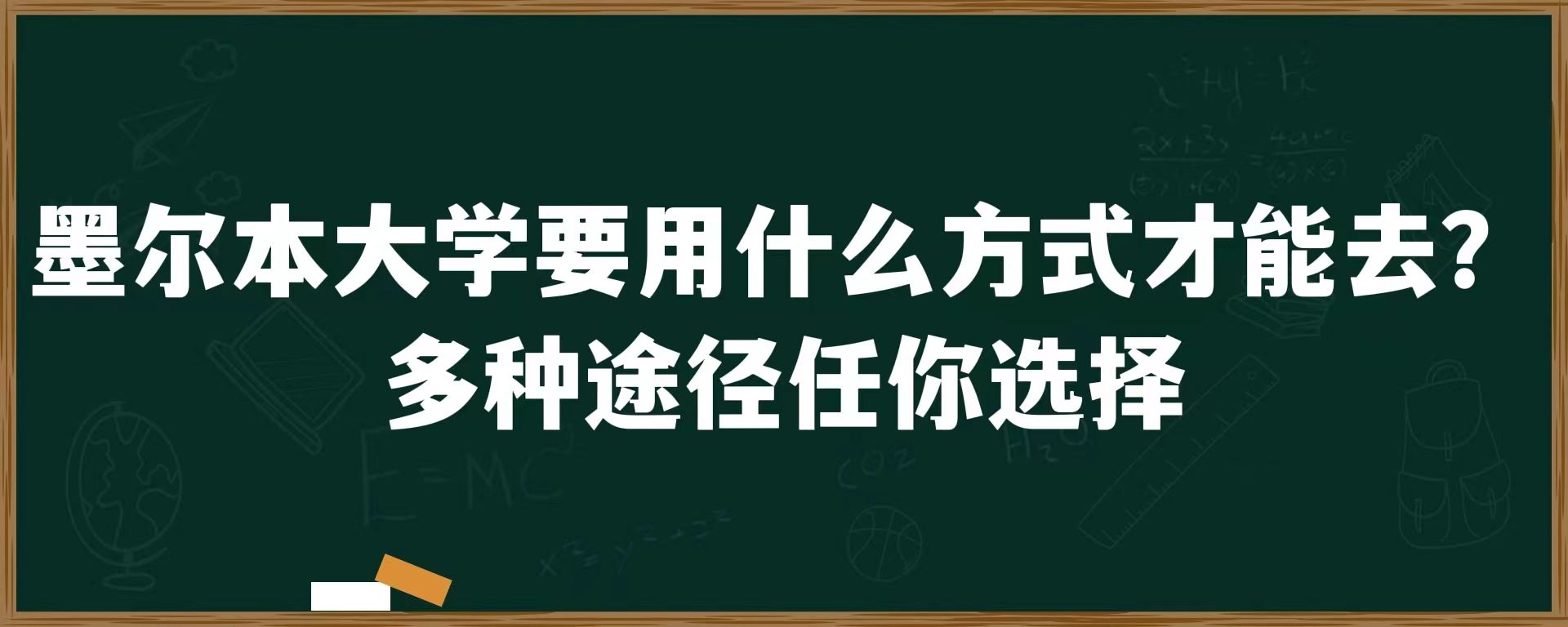 墨尔本大学要用什么方式才能去？多种途径任你选择