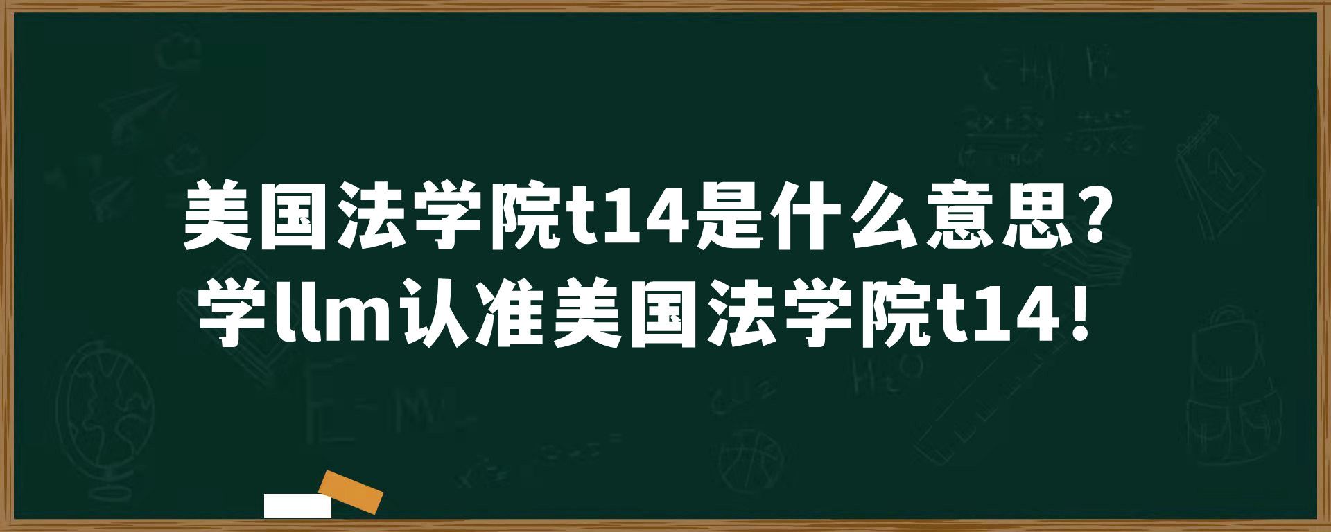 美国法学院t14是什么意思？学llm认准美国法学院t14！