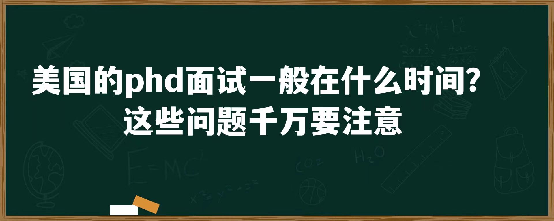 美国的phd面试一般在什么时间？这些问题千万要注意