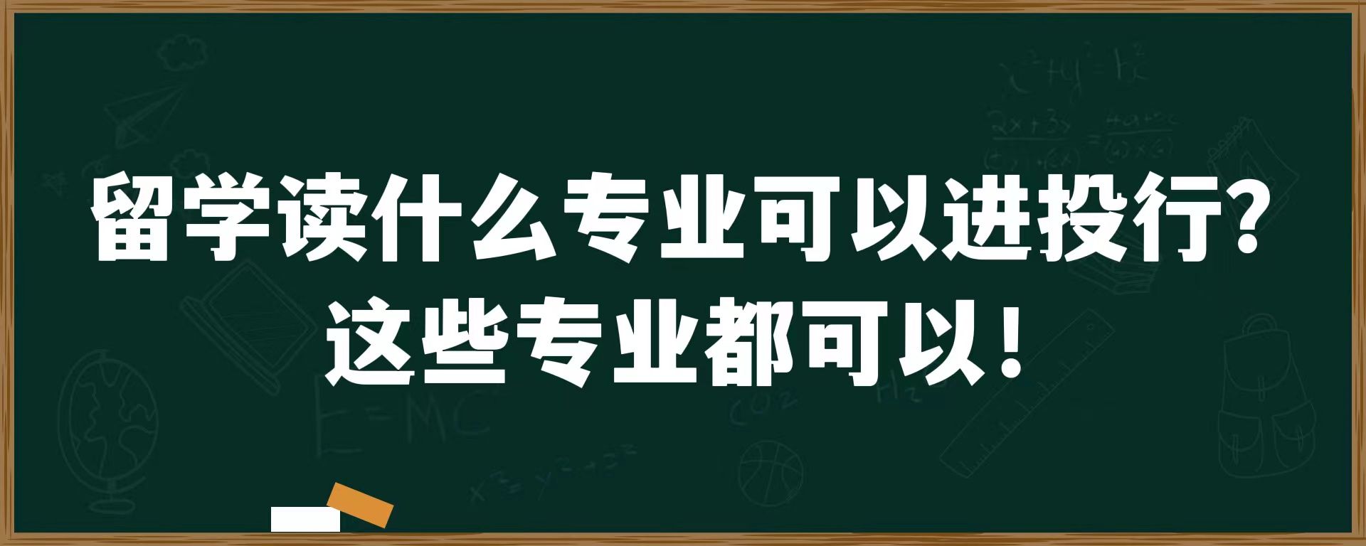 留学读什么专业可以进投行？这些专业都可以！