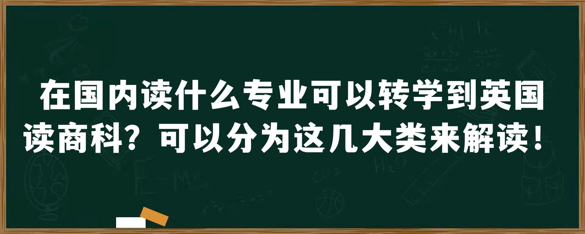 在国内读什么专业可以转学到英国读商科？可以分为这几大类来解读！