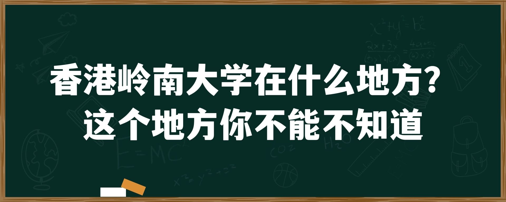 香港岭南大学在什么地方？这个地方你不能不知道