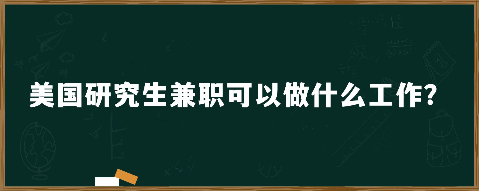 美国研究生兼职可以做什么工作？