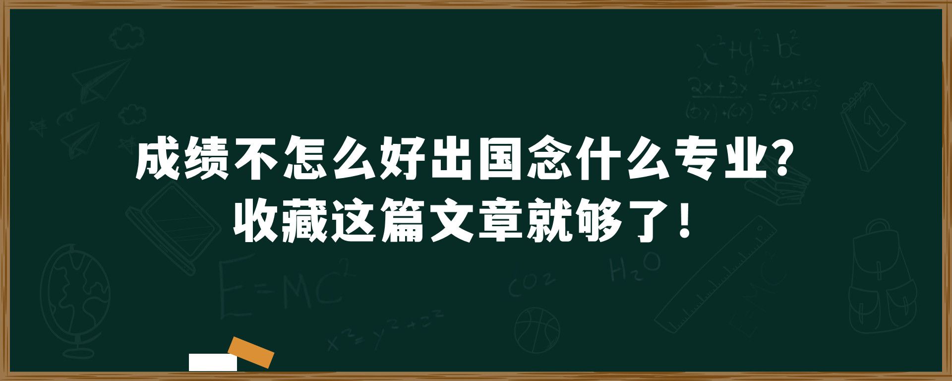 成绩不怎么好出国念什么专业？收藏这篇文章就够了！