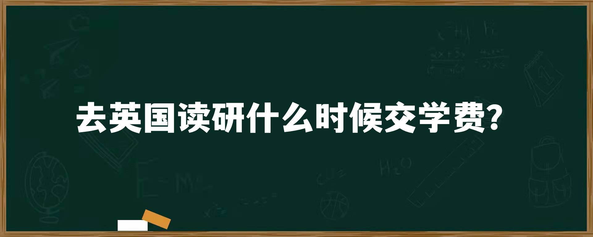 去英国读研什么时候交学费？