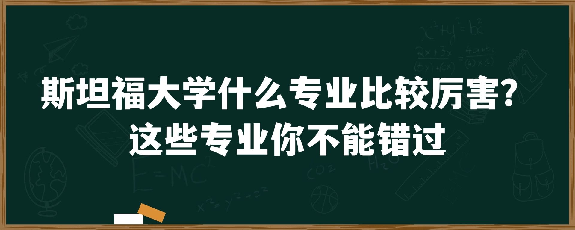 斯坦福大学什么专业比较厉害？这些专业你不能错过