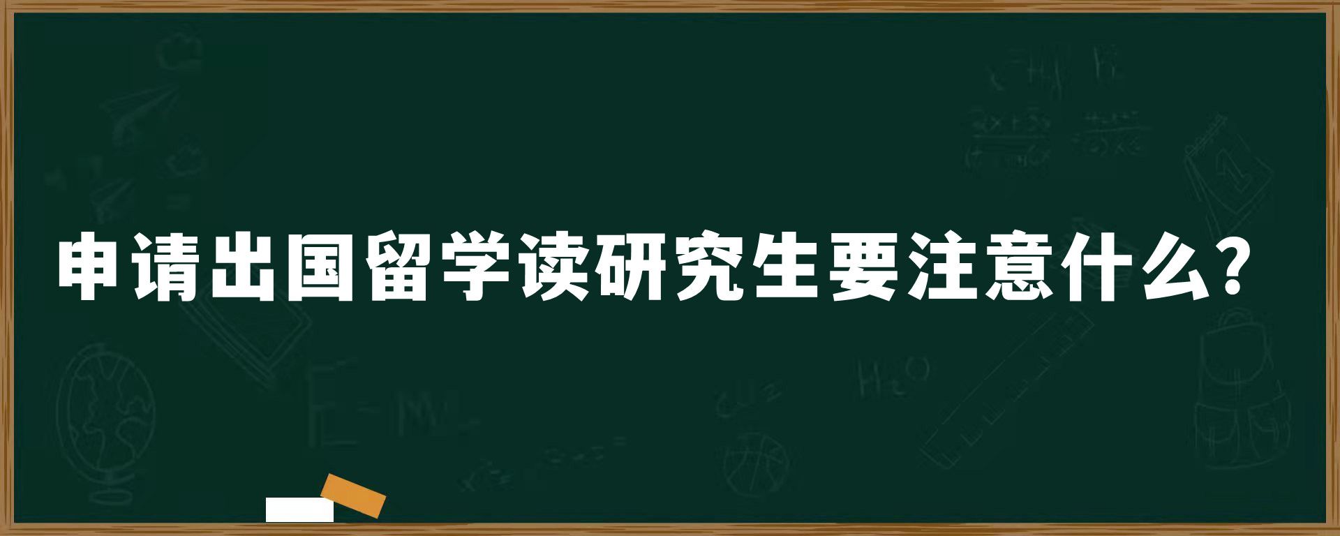 申请出国留学读研究生要注意什么？