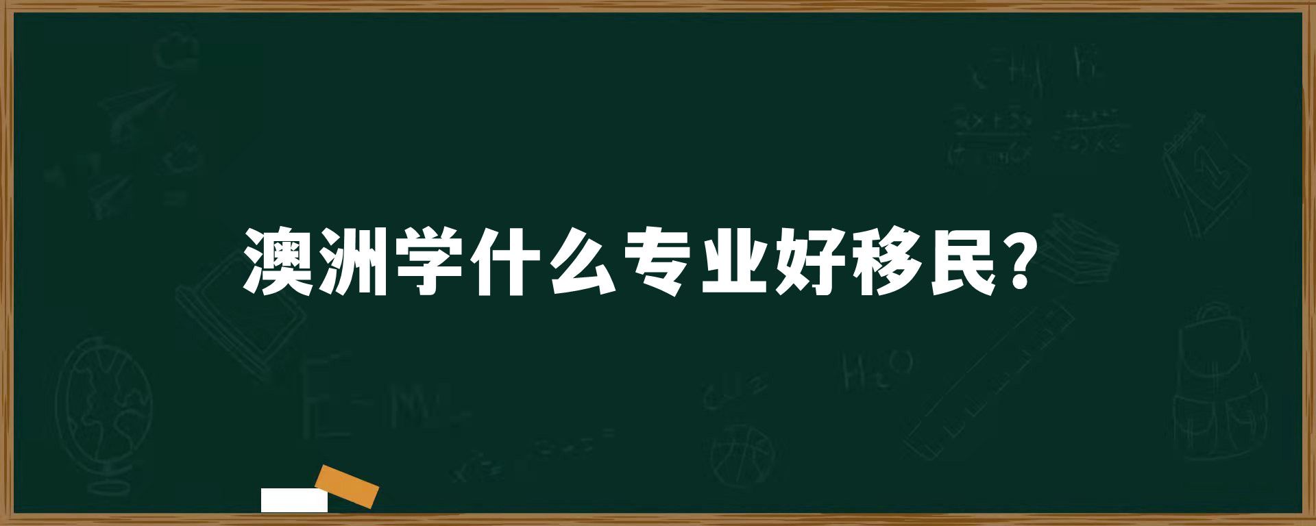 澳洲学什么专业好移民？