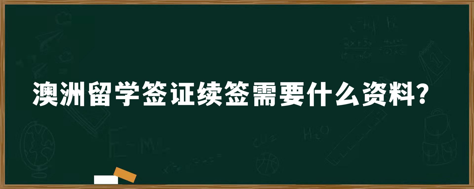 澳洲留学签证续签需要什么资料？