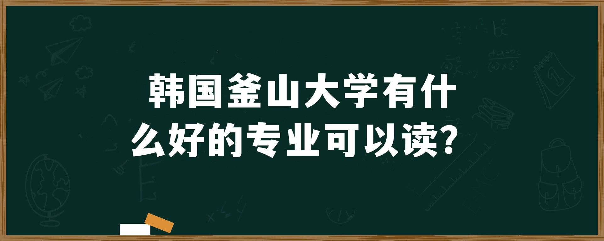 韩国釜山大学有什么好的专业可以读？