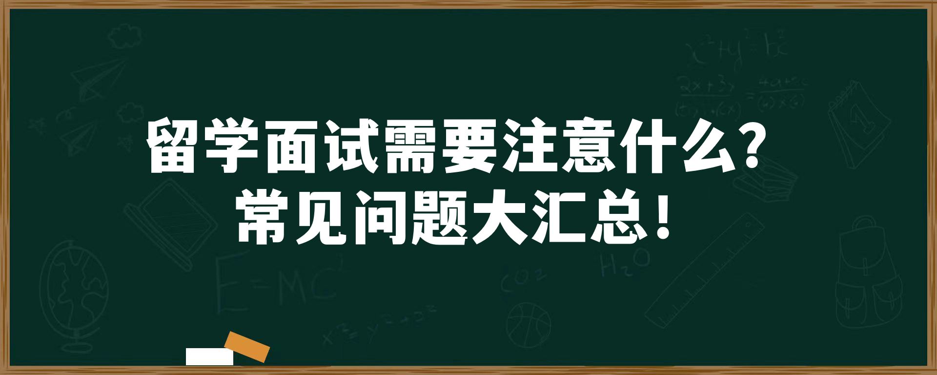 留学面试需要注意什么？常见问题大汇总！