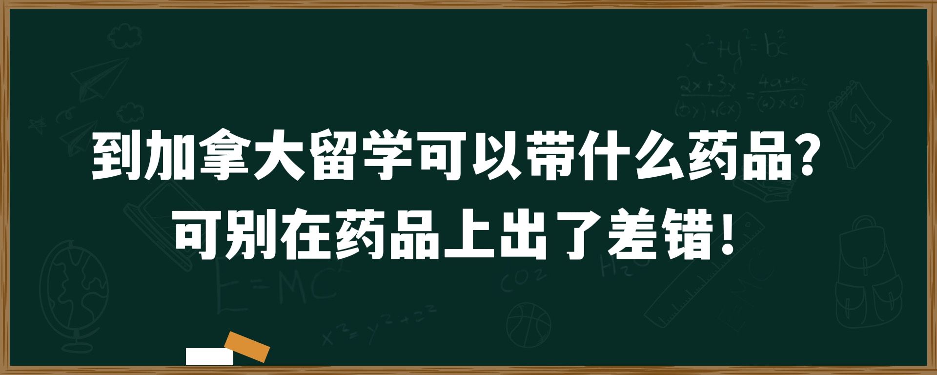 到加拿大留学可以带什么药品？可别在药品上出了差错！