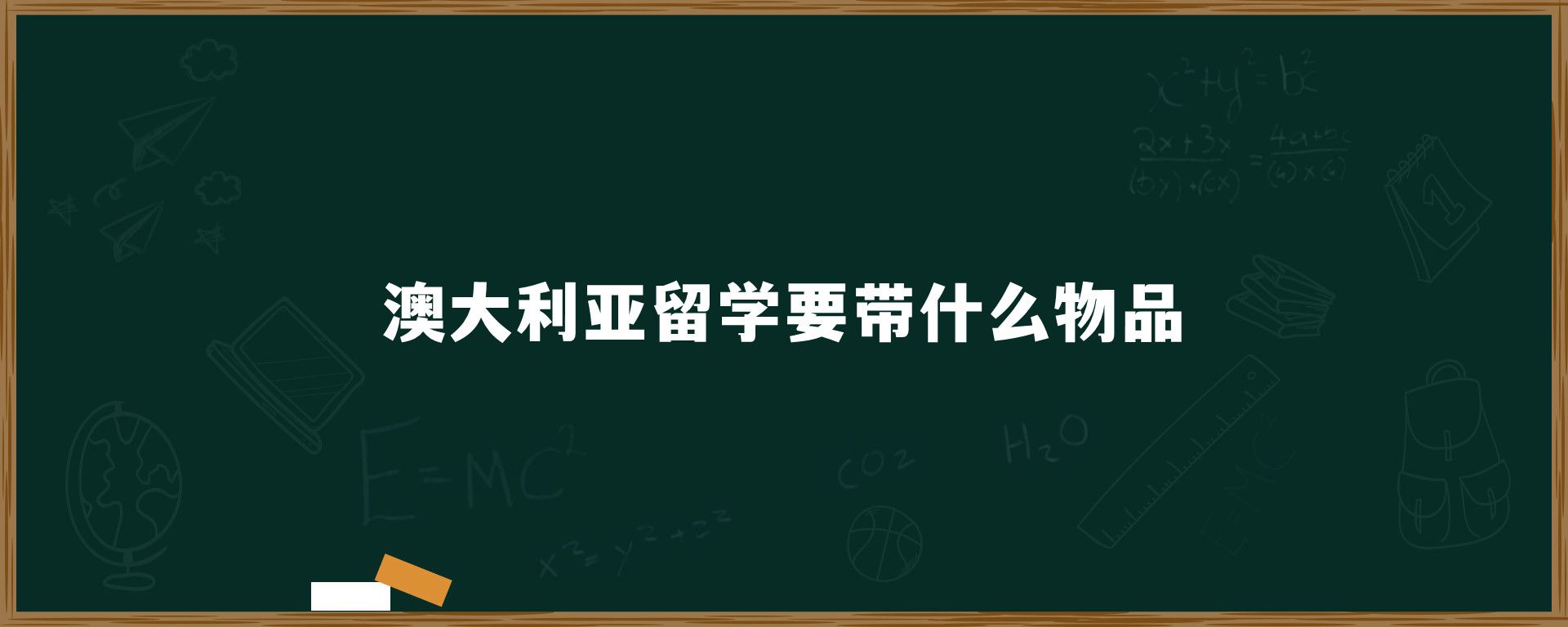 澳大利亚留学要带什么物品