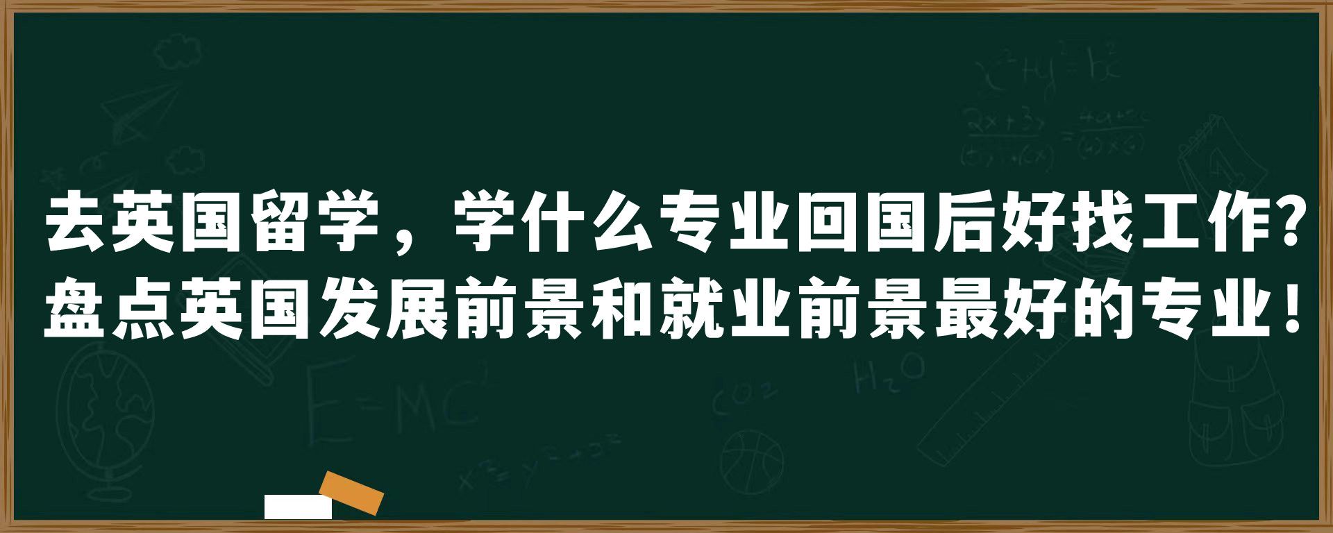 去英国留学，学什么专业回国后好找工作？盘点英国发展前景和就业前景最好的专业！