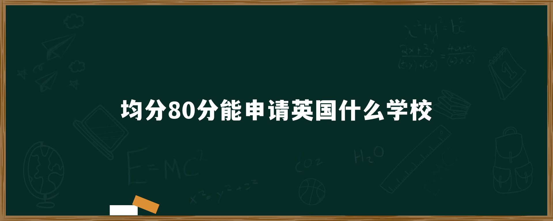 均分80分能申请英国什么学校