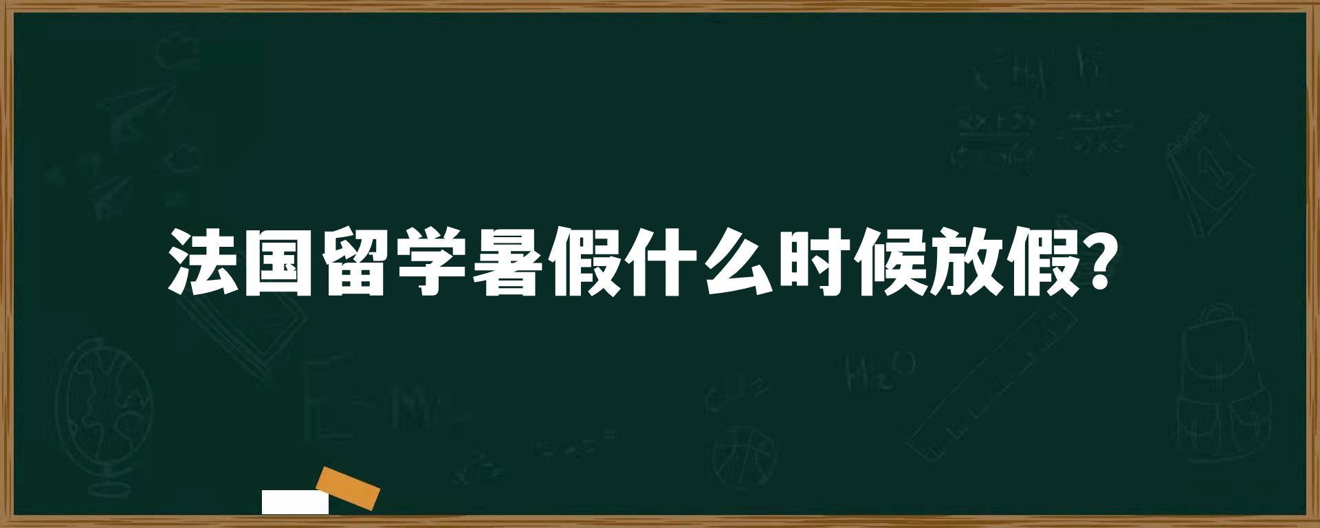 法国留学暑假什么时候放假？