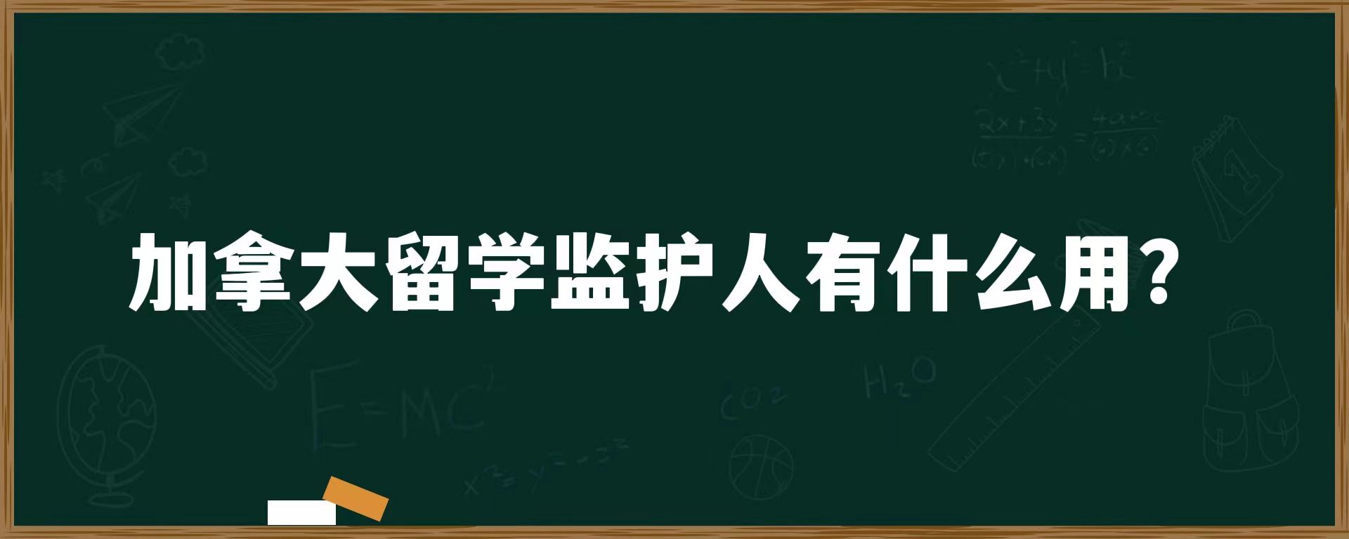 加拿大留学监护人有什么用？