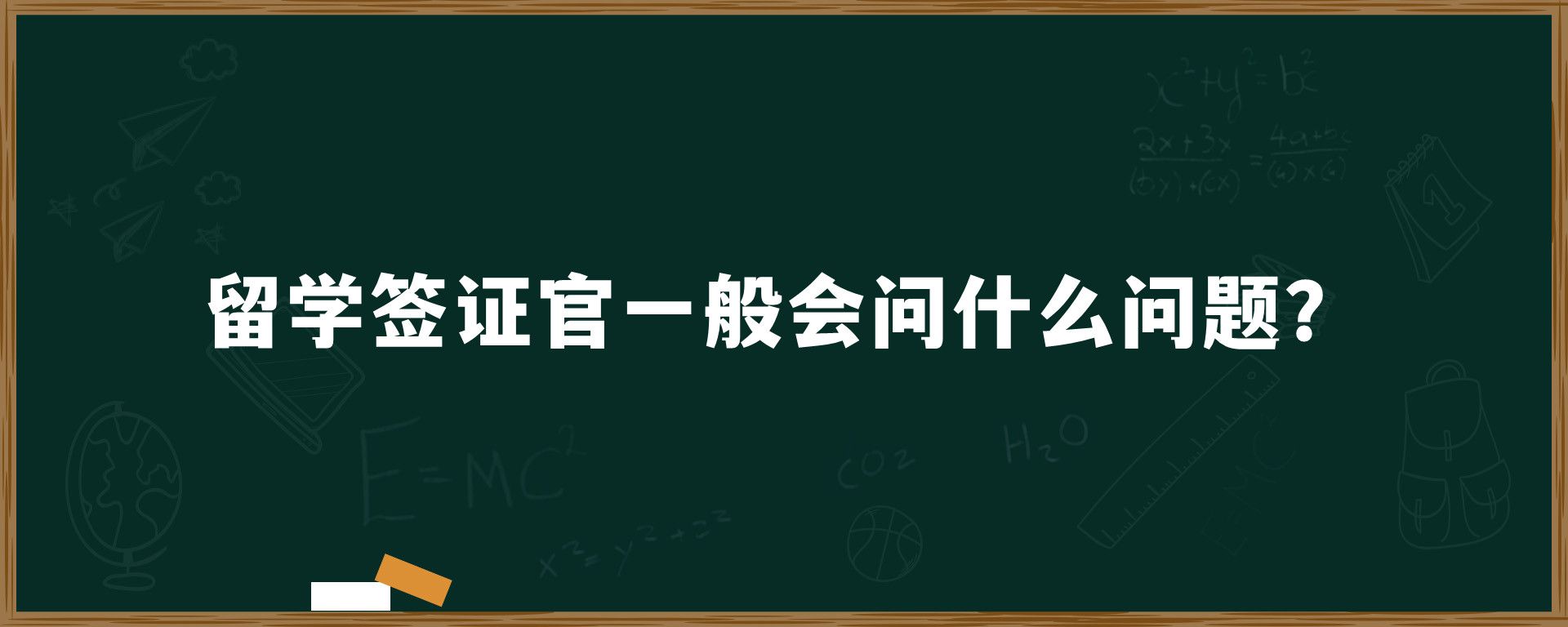 留学签证官一般会问什么问题？