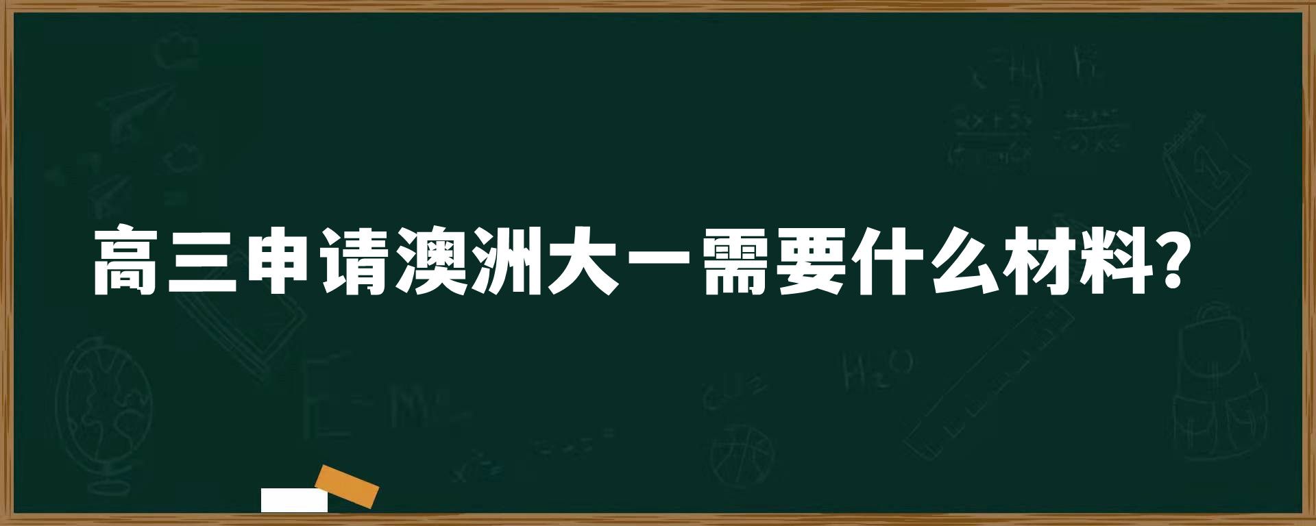 高三申请澳洲大一需要什么材料？