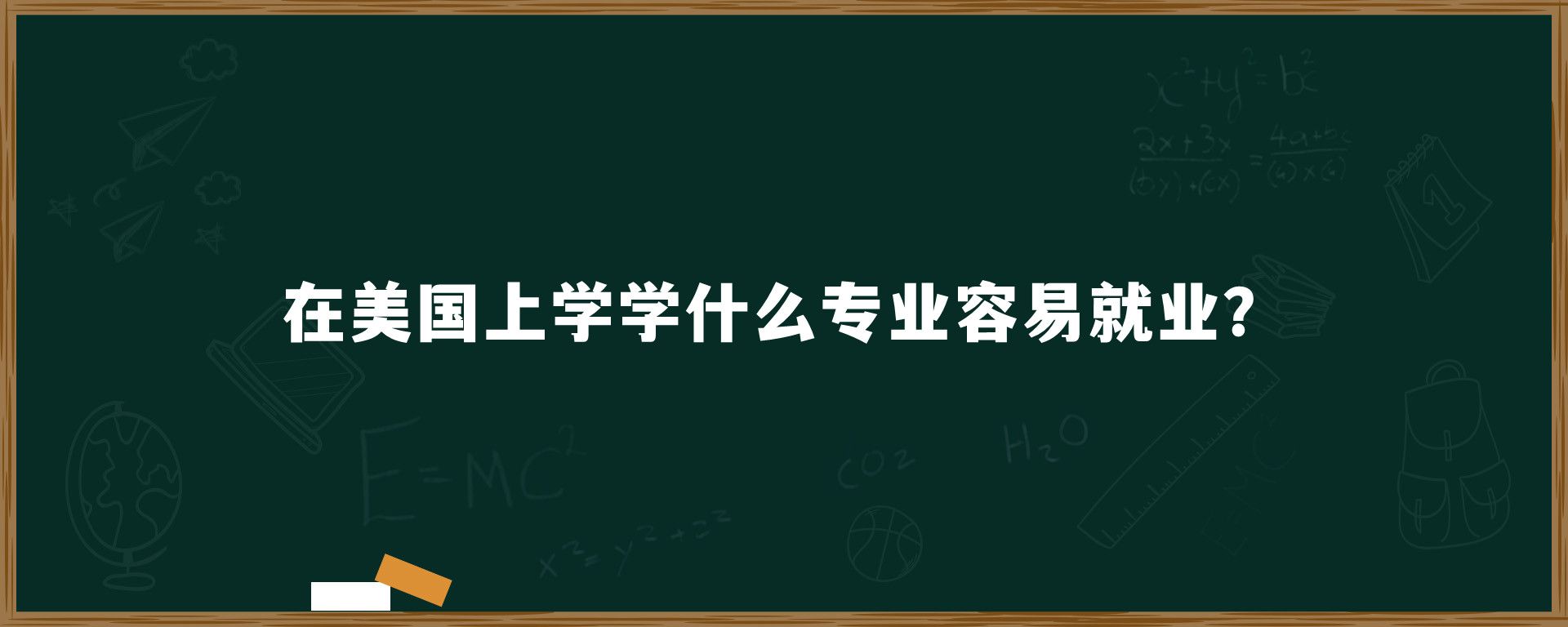 在美国上学学什么专业容易就业？