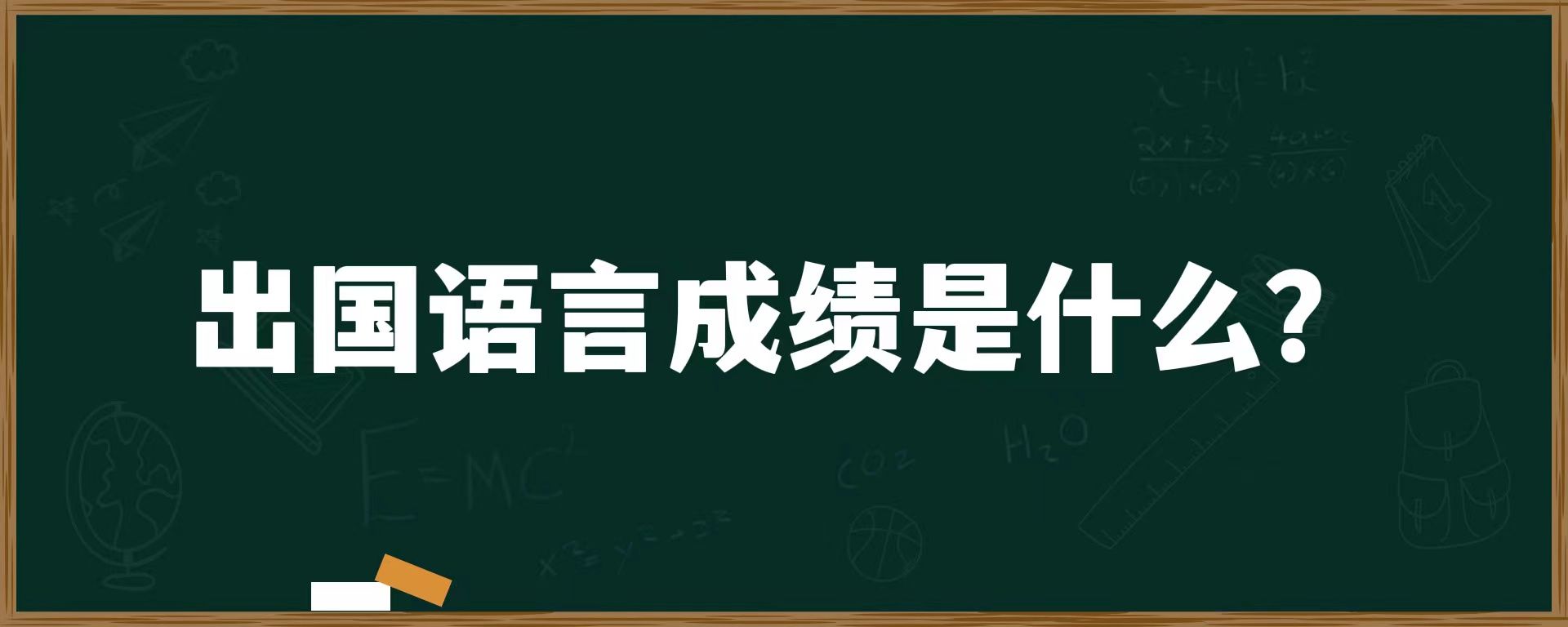 出国语言成绩是什么？