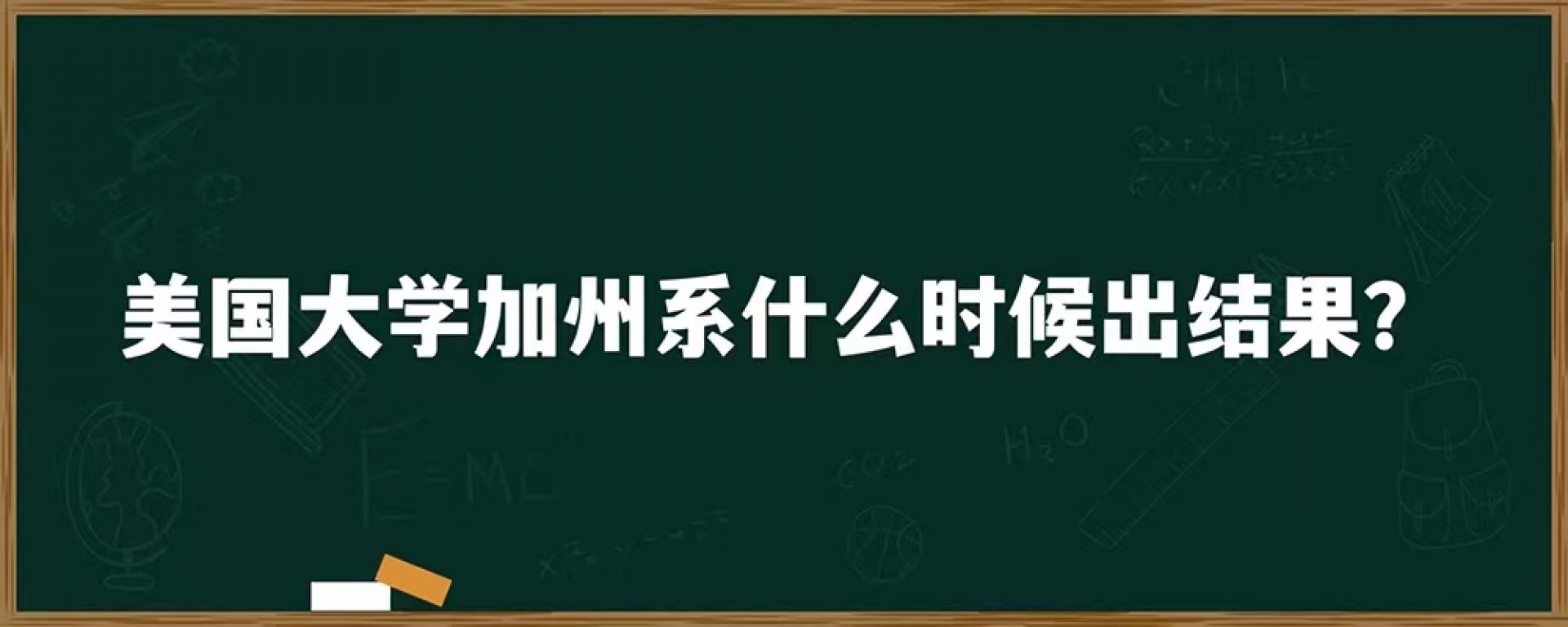 美国大学加州系什么时候出结果？