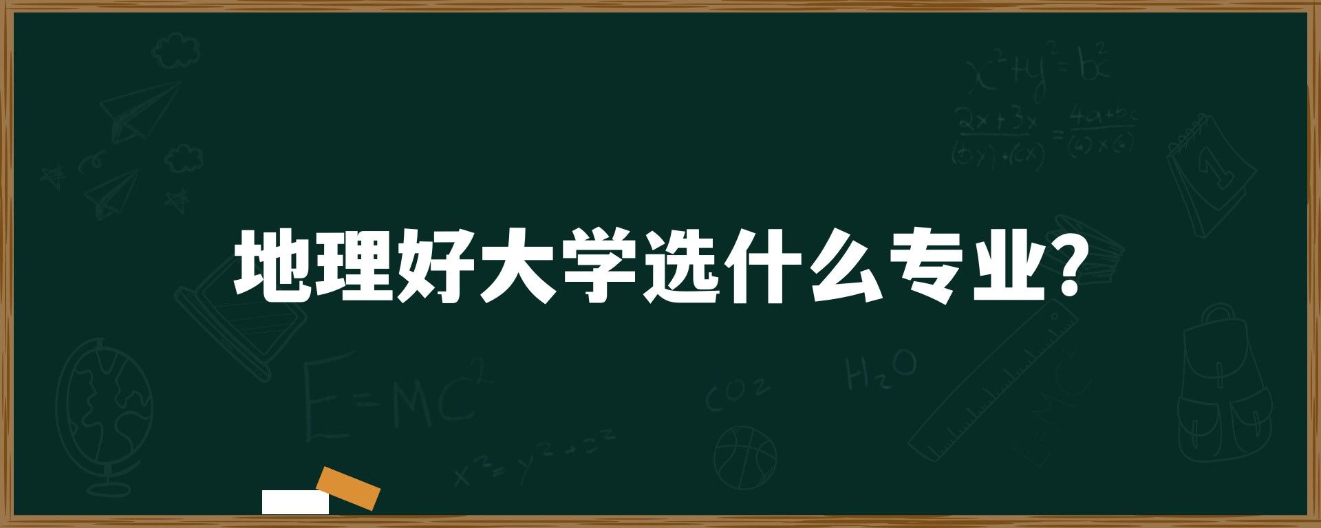 地理好大学选什么专业？