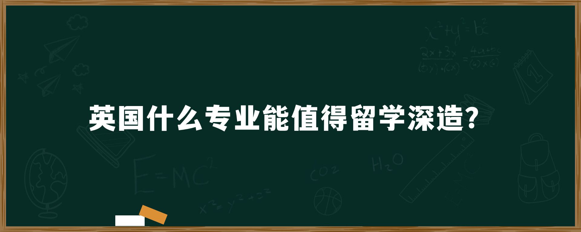 英国什么专业能值得留学深造？