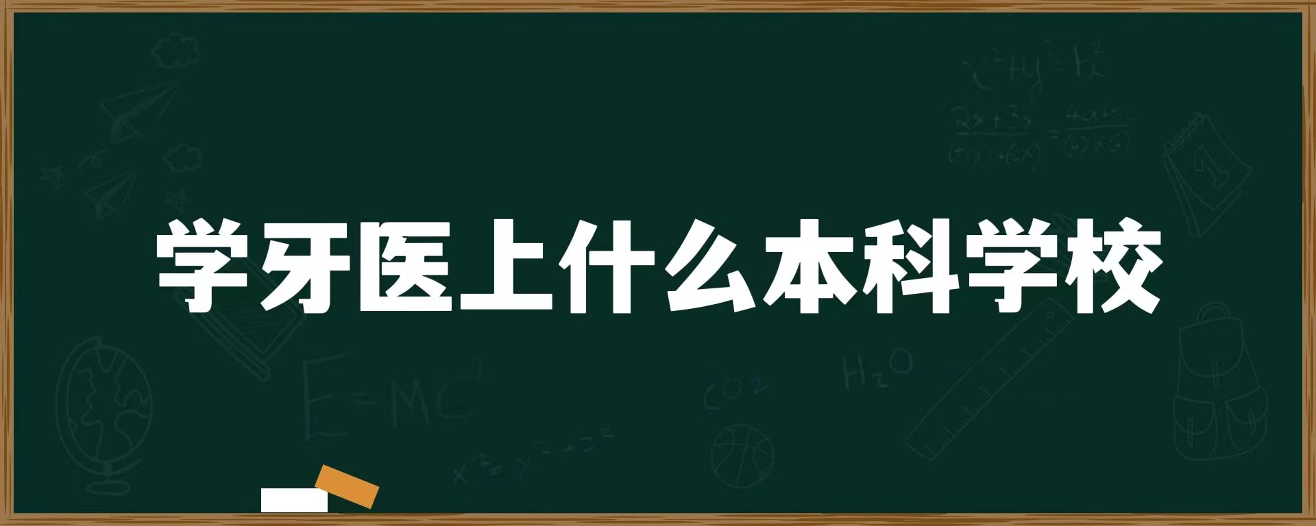 学牙医上什么本科学校