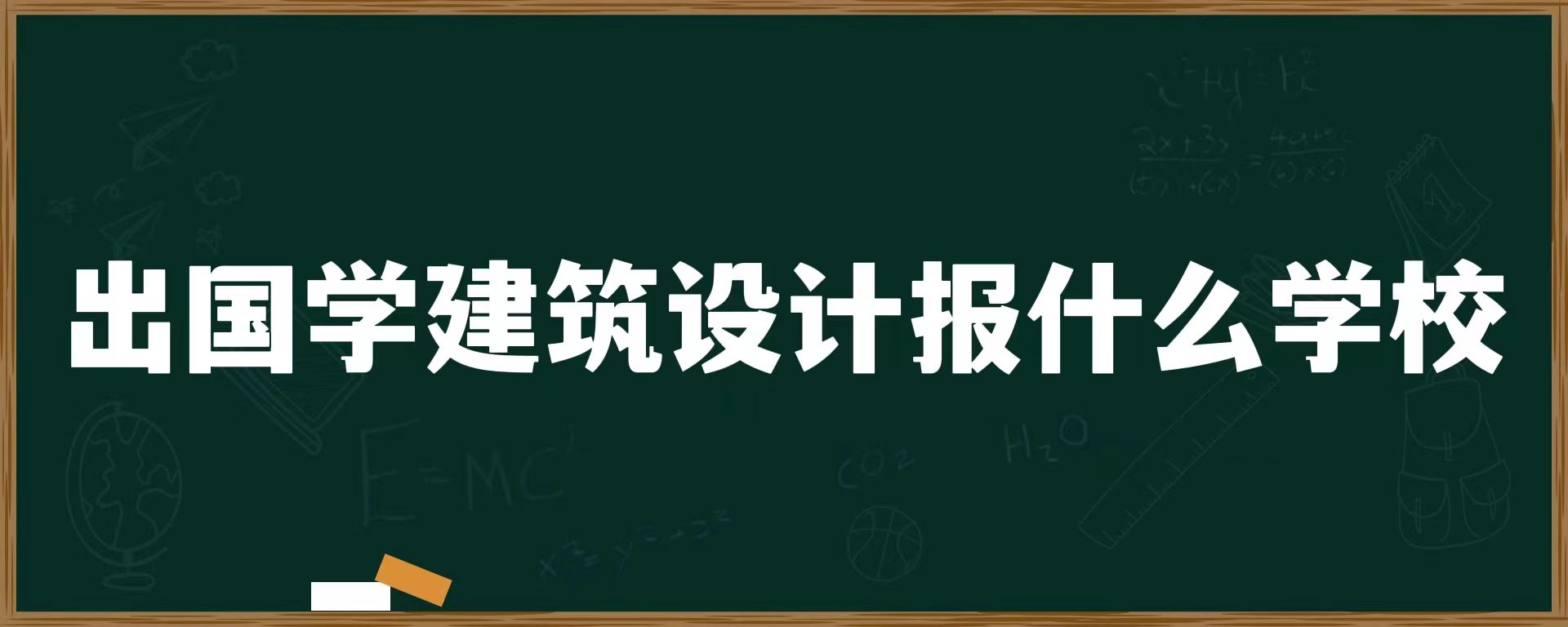 出国学建筑设计报什么学校