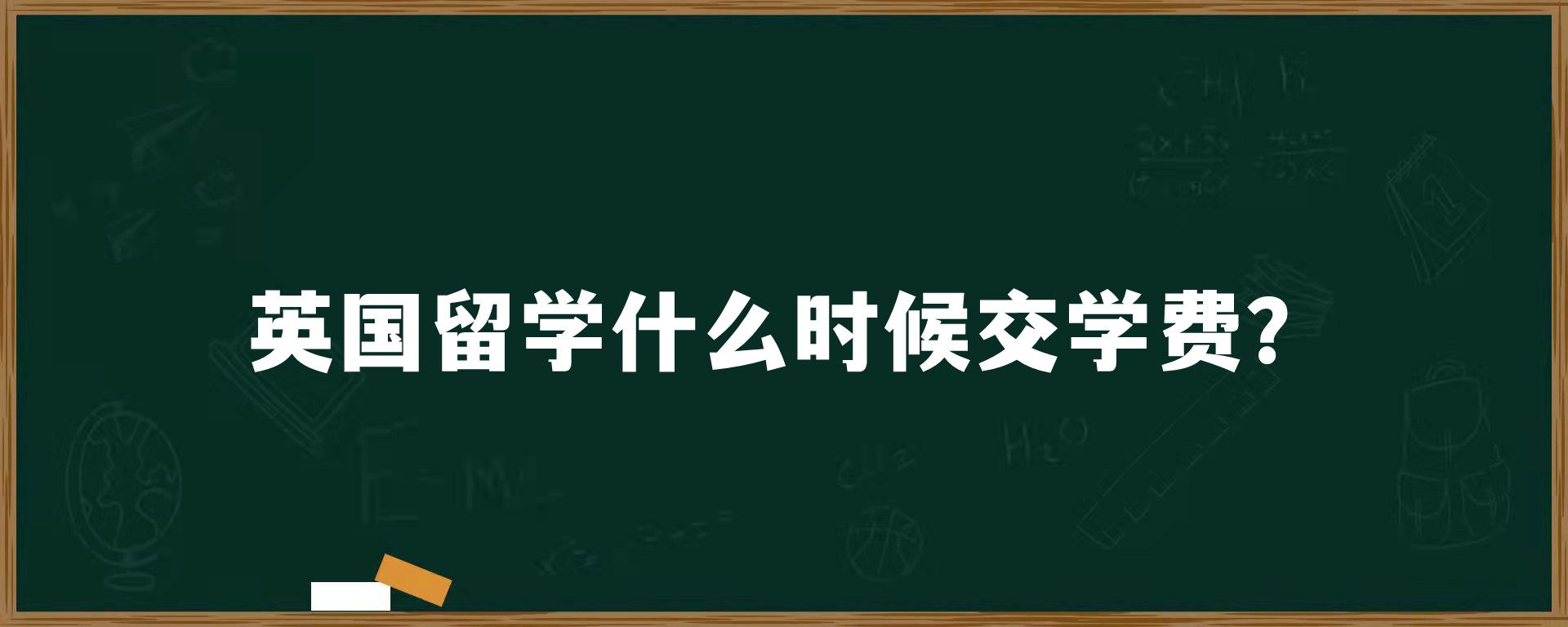 英国留学什么时候交学费？