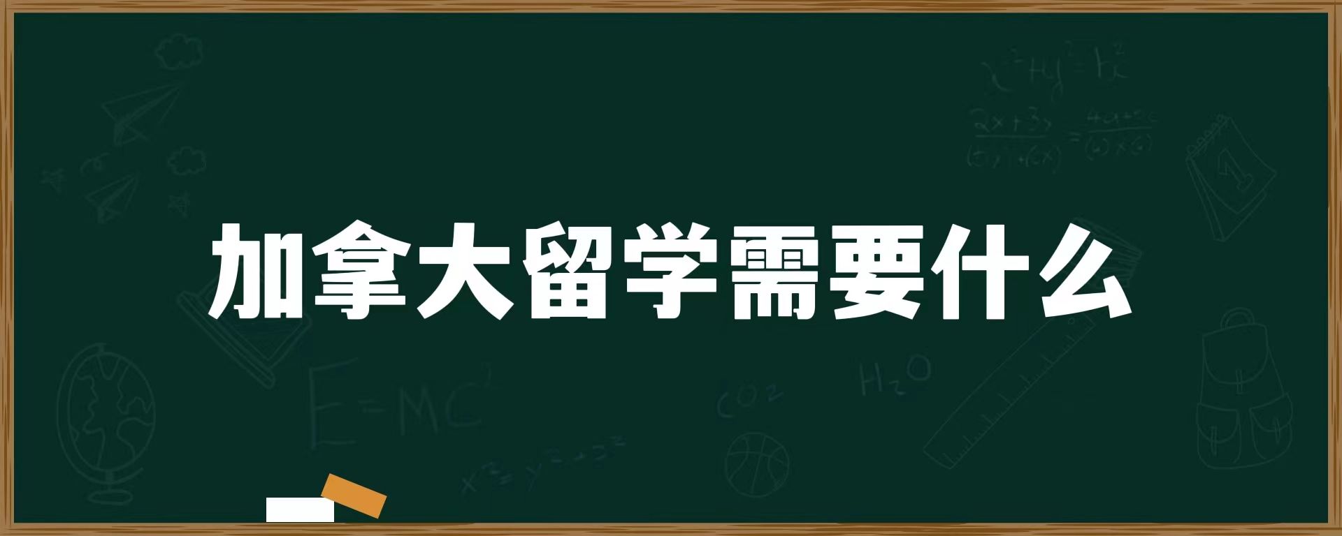 加拿大留学需要什么