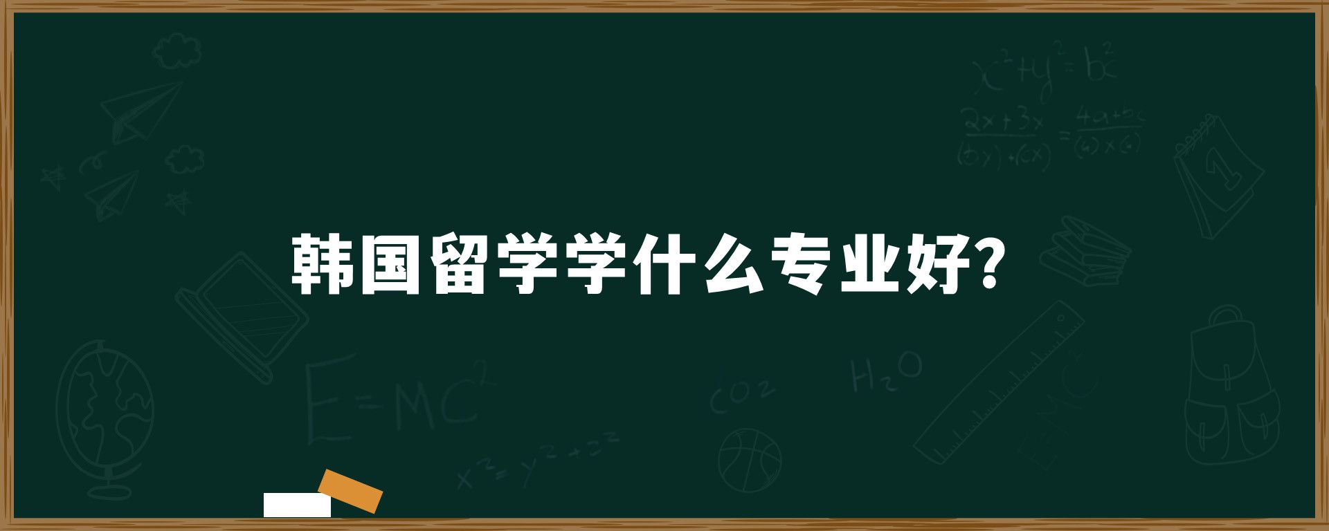 韩国留学学什么专业好？